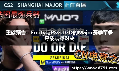 重磅预告：Entity与PSG.LGD的Major赛季军争夺战震撼对决